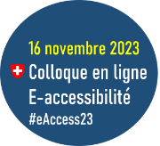 Cercle bleu : à gauche, le logo de la Confédération. Titre : Save the date - 16 novembre 2023. Texte : Colloque en ligne. E-accessibilité. #eAccess23